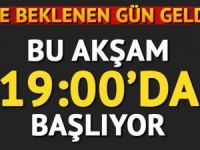 VE BEKLENEN GÜN GELDİ BU AKŞAM 19.00 DA BAŞLIYOR