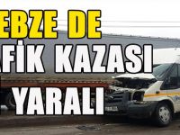 GEBZE DE TRAFİK KAZASI 1 YARALI