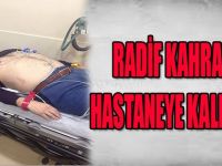 RADİF KARAMAN HASTANEYE KALDIRILDI !