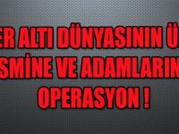 YER ALTI DÜNYASININ ÜNLÜ İSMİNE OPERASYON !
