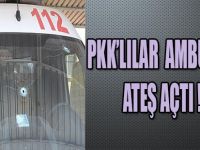 PKK'LILAR AMBULANSA ATEŞ AÇTI !