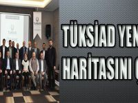 TÜKSİAD YENİ YOL HARİTASINI ÇİZDİ !