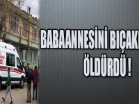 BABAANNESİNİ BIÇAKLAYARAK ÖLDÜRDÜ  !