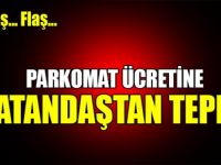 PARKOMAT ÜCRETİNE VATANDAŞTAN TEPKİ!