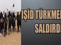 IŞİD TÜRKMEN'LERE SALDIRDI