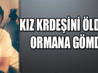 KIZ KARDEŞİNİ ÖLDÜRÜP ORMANA GÖMDÜ !