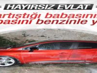 Hayırsız Evlat,Benzin Döküp Yaktı!