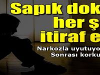 Sapık Doktor Herşeyi İtiraf Etti! Önce Narkozla Uyutup...