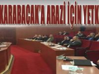 Başkan Karabacak' a Arazi İçin Yetki Verildi