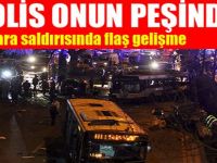Polis onun peşinde! Ankara saldırısında flaş gelişme
