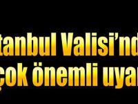 İstanbul Vali' sinden Çok Önemli Uyarı!