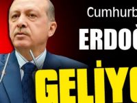 Cumhurbaşkanı Erdoğan Geliyor!