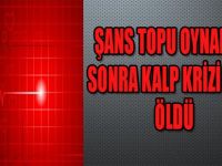 Şans Topu Oynadıktan Sonra Kalp Krizi Geçirip Öldü