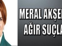 Meral Akşener'e Ağır Suçlama