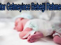 Doktor Gelmeyince Bebeği Rahme Geri İtti!