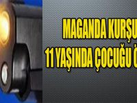 MAGANDA KURŞUNU 11 YAŞINDA ÇOCUĞU ÖLDÜRDÜ