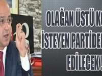 OLAĞAN ÜSTÜ KONGRE İSTEYEN PARTİDEN İHRAÇ EDİLECEK !