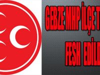 GEBZE MHP İLÇE TEŞKİLATI FESH EDİLDİ