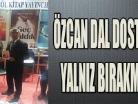 ÖZCAN DAL DOSTLARINI YALNIZ BIRAKMIYOR