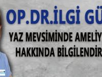 Op.Dr.İlgi Güler Yaz Mevsiminde Ameliyatlar Hakkında Bilgilendiriyor