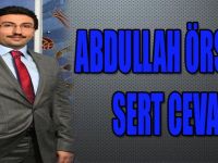 ABDULLAH ÖRS'DEN SERT CEVAP