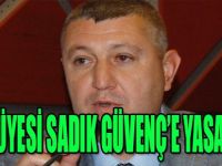 MECLİS ÜYESİ SADIK GÜVENÇ'E YASAL İŞLEM