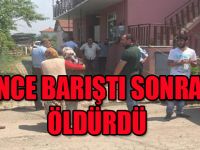 ÖNCE BARIŞTI SONRA ÖLDÜRDÜ