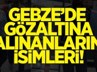 Gebze'de gözaltına alınan isimler