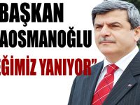 BAŞKAN KARAOSMANOĞLU: “YÜREĞİMİZ YANIYOR”