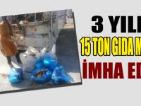 3 YILDA 15 TON GIDA MADDESİ İMHA EDİLDİ