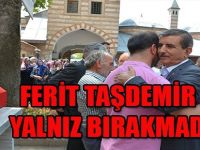 FERİT TAŞDEMİR YALNIZ BIRAKMADI