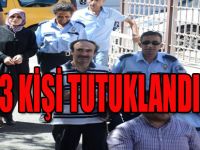 13 KİŞİ TUTUKLANDI