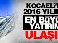 Kocaeli'de 2016 yılının en büyük yatırımı ulaşım