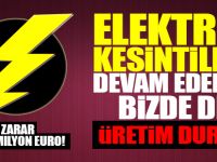 Elektrik kesintileri devam ederse bizde de üretim durur!