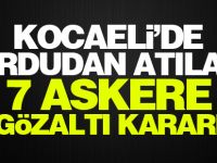 Kocaeli'de Ordudan atılan 7 Askere gözaltı kararı