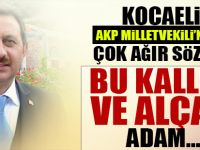 Kocaeli AKP Milletvekili'nden çok ağır sözler!