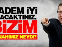 Madem iyi olacaktınız, bizim günahımız neydi?"