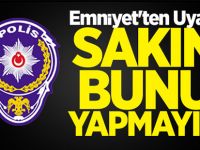 Emniyet'ten Uyarı! Sakın bunu yapmayın