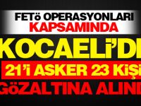 Kocaeli'de 21'i asker olmak üzere 23 kişi gözaltına alındı