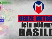 Gebze metrosu için düğmeye basıldı