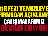 Körfezi temizleyen firmadan açıklama: Çalışmalarımız devam ediyor