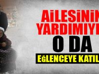 Ailesinin yardımıyla o da eğlenceye katıldı