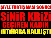 Eşiyle tartıştıktan sonra sinir krizi geçiren kadın intihara kalkıştı