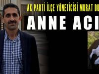 AK Parti İlçe Yöneticisi Murat Dursun’un anne acısı