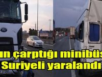 TIR'ın çarptığı minibüste 5 Suriyeli yaralandı