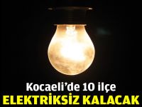 Kocaeli’de 10 ilçe elektriksiz kalacak