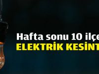 Hafta sonu 10 ilçede elektrik kesintisi