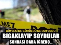 Görülmemiş olay! Bıçaklayıp soydular, sonra da...