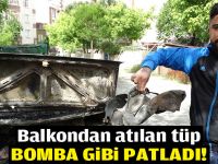 Balkondan atılan tüp bomba gibi patladı!