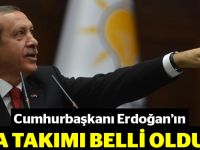 Cumhurbaşkanı Erdoğan'ın 'A Takımı' belli oldu